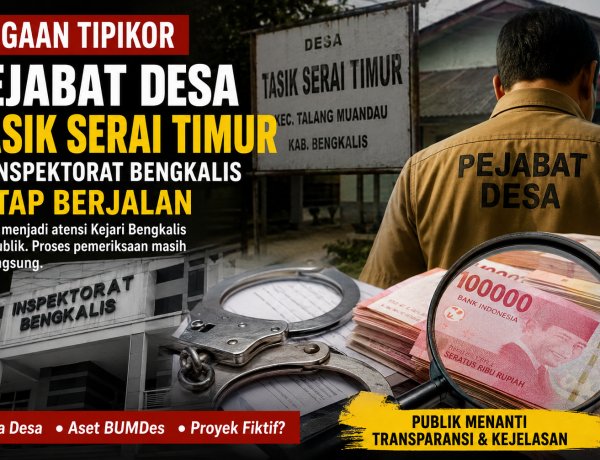 Dugaan Tipikor Pejabat Desa Tasik Serai Timur Bengkalis Disorot Publik