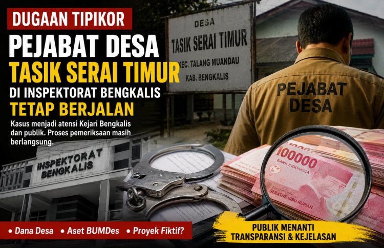 Dugaan Tipikor Pejabat Desa Tasik Serai Timur Bengkalis Disorot Publik